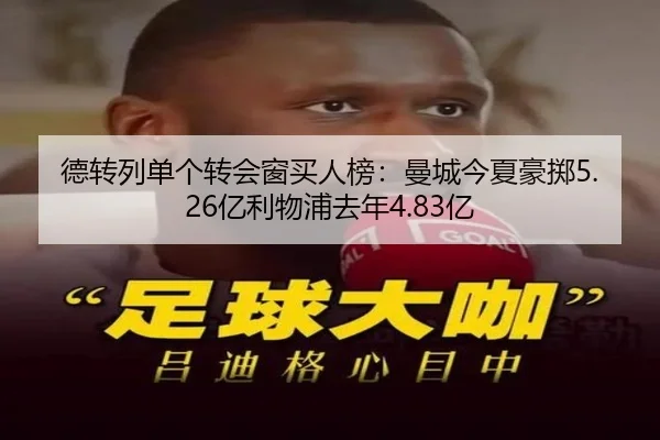 德转列单个转会窗买人榜:曼城今夏豪掷5.26亿利物浦去年4.83亿